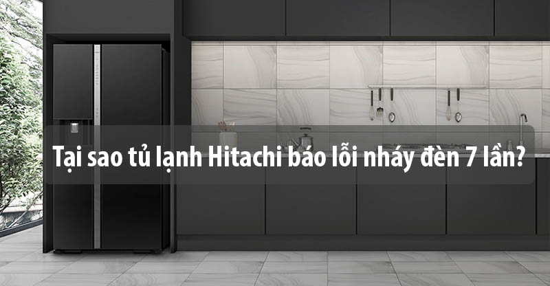Nguyên nhân tủ lạnh Hitachi báo lỗi và mẹo sử dụng